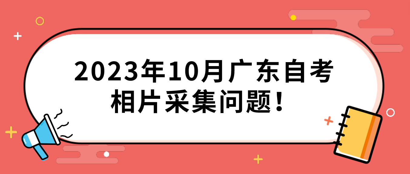 2023年10月广东自考相片采集问题！